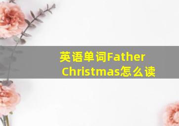 英语单词Father Christmas怎么读